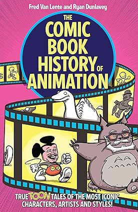 The Comic Book History of Animation: True Toon Tales of the Most Iconic Characters, Artists and Styles! - Pdf